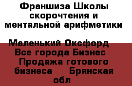 Франшиза Школы скорочтения и ментальной арифметики «Маленький Оксфорд» - Все города Бизнес » Продажа готового бизнеса   . Брянская обл.